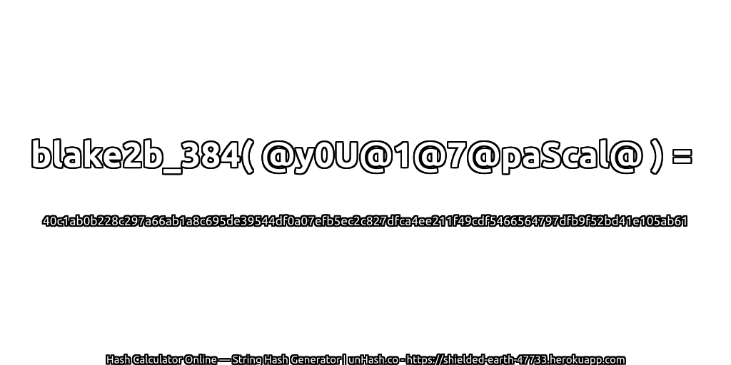 blake2b_384( @y0U@1@7@paScal@ ) = 40c1ab0b228c297a66ab1a8c695de39544df0a07efb5ec2c827dfca4ee211f49cdf5466564797dfb9f52bd41e105ab61 | unHash.co