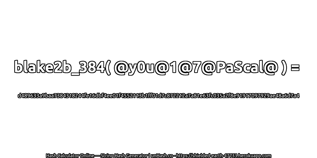 blake2b_384( @y0u@1@7@PaScal@ ) = d489633a9baa7384318244fe16dbf4ee01f4552113b1ff01d7c872212a7a81e63fc035a2f8e91917097929ae48a6d7a4 | unHash.co