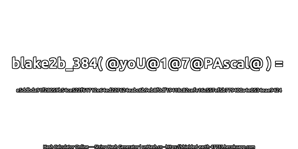 blake2b_384( @yoU@1@7@PAscal@ ) = e5ddbda91f28059b54ce522f61712e64ed227624eabc6b9eb8f0df19418c82cefe16c557ef5b779400a4e0534eae9424 | unHash.co