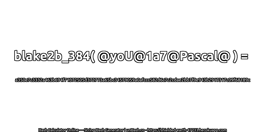 blake2b_384( @yoU@1a7@Pascal@ ) = a350e7c3332a463b694f71372505d372773a65bc34579059a0afccc582d6c7c2cdae2bb7f9e943b2917317c09f68189c | unHash.co