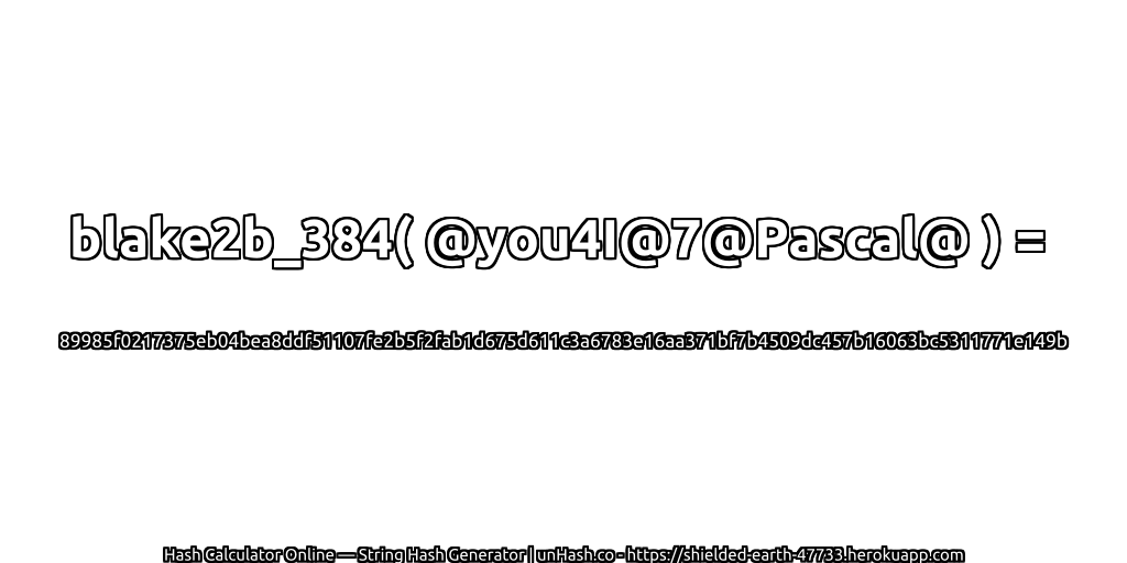 blake2b_384( @you4I@7@Pascal@ ) = 89985f0217375eb04bea8ddf51107fe2b5f2fab1d675d611c3a6783e16aa371bf7b4509dc457b16063bc5311771e149b | unHash.co