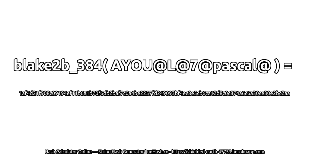 blake2b_384( AYOU@L@7@pascal@ ) = 1af4d21f908c09194ef11b6a1b70f6db2baf7c0a4be2257fd249093bf4ec8e5cb6ca12d8c0c874a6c6a30ce30e2bc2aa | unHash.co