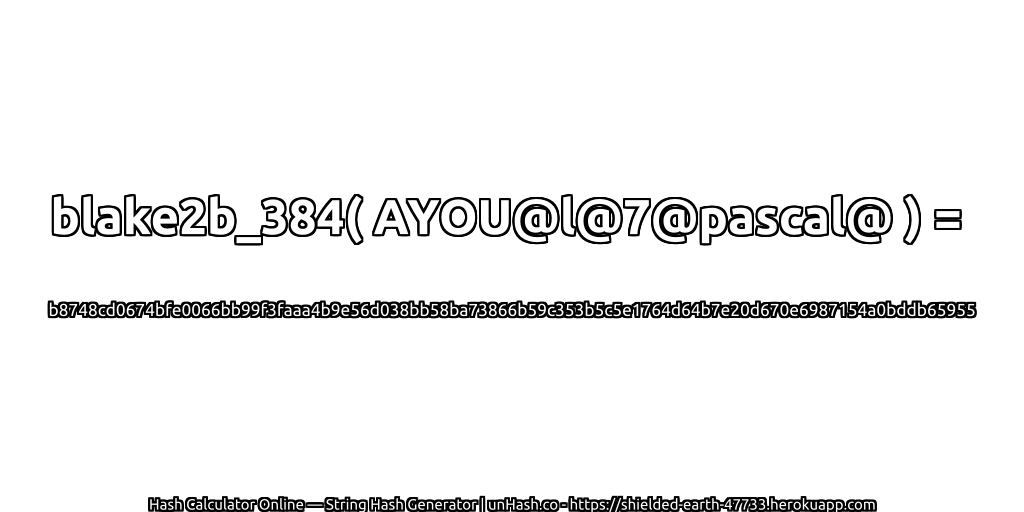 blake2b_384( AYOU@l@7@pascal@ ) = b8748cd0674bfe0066bb99f3faaa4b9e56d038bb58ba73866b59c353b5c5e1764d64b7e20d670e6987154a0bddb65955 | unHash.co