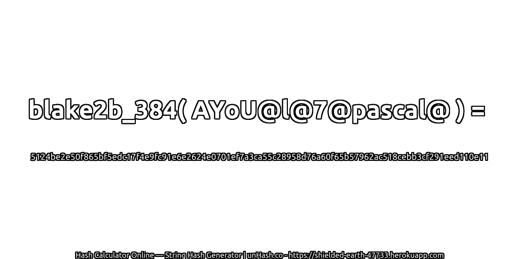 blake2b_384( AYoU@l@7@pascal@ ) = 5124be2e50f865bf5edc17f4e9fc91e6e2624e0701ef7a3ca55c28958d76a60f65b57962ac518cebb3cf291eed110e11 | unHash.co