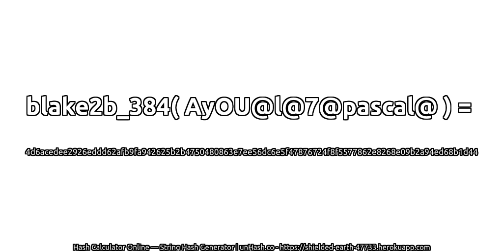 blake2b_384( AyOU@l@7@pascal@ ) = 4d6acedee2926eddd62afb9fa942625b2b4750480863e7ee56dc6e5f47876724f8f5577862e8268e09b2a94ed68b1d44 | unHash.co