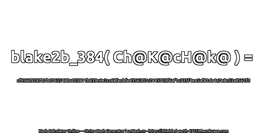 blake2b_384( Ch@K@cH@k@ ) = cf95609287b7b07655480c103811b839c6e2cc68fecbfe4356307c2445723f6af1c735f4ea5af81da4c7e8c53a8561f0 | unHash.co