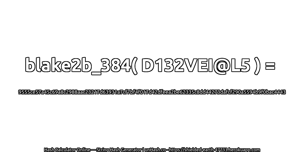 blake2b_384( D132VEI@L5 ) = 9555ce57a45c69a8c2988aac23217d63931a7cf7bf4f017d42dfeea2be62335c8dd44273dafcf290a5594b9f0bac4443 | unHash.co