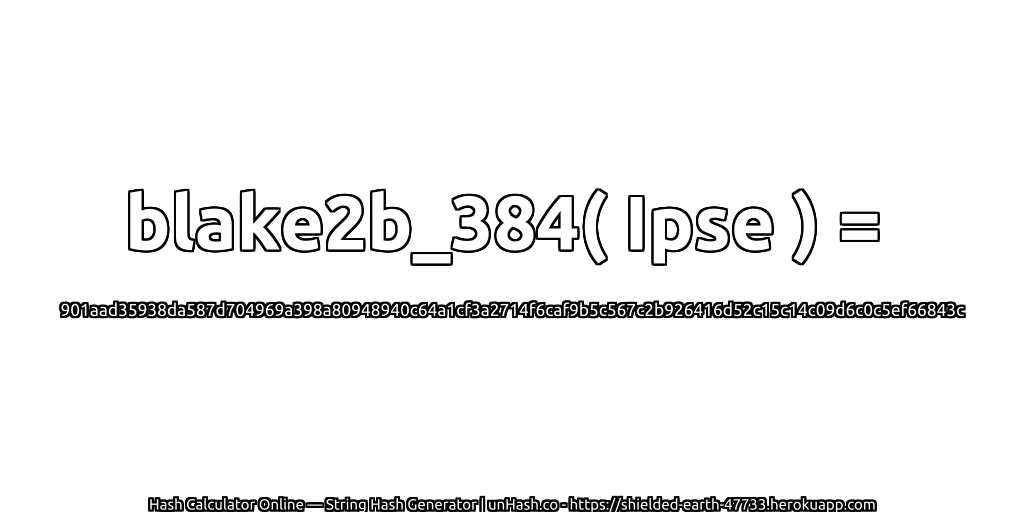 blake2b_384( Ipse ) = 901aad35938da587d704969a398a80948940c64a1cf3a2714f6caf9b5c567c2b926416d52c15c14c09d6c0c5ef66843c | unHash.co