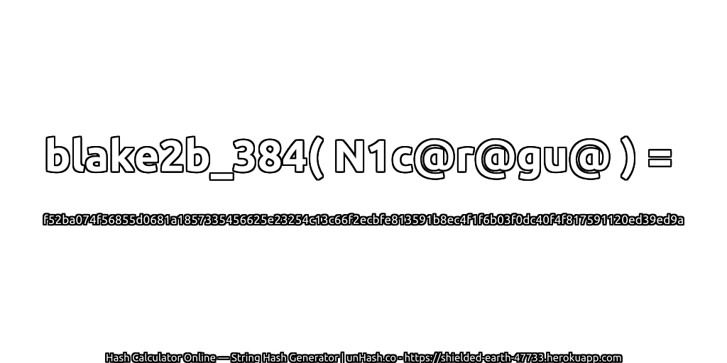 blake2b_384( N1c@r@gu@ ) = f52ba074f56855d0681a1857335456625e23254c13c66f2ecbfe813591b8ec4f1f6b03f0dc40f4f817591120ed39ed9a | unHash.co