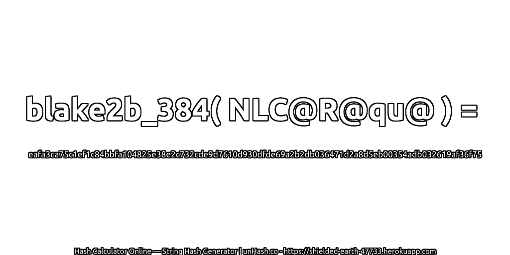 blake2b_384( NLC@R@qu@ ) = eafa3ca75c1ef1c84bbfa104825e38e2c732cde9d7610d930dfde69a2b2db036471d2a8d5eb00354adb032619af36f75 | unHash.co
