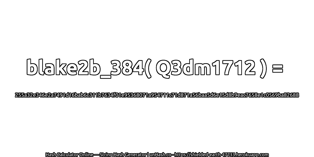 blake2b_384( Q3dm1712 ) = 255a32e346e2a7491d16bab6c311b7634f01e95368071a954711c71d871a56baa5d6e15d8b9eac7658e1c0569ba82688 | unHash.co