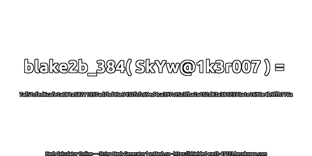 blake2b_384( SkYw@1k3r007 ) = 7af51cfed6cafe1a081a58211057ad7bd13e0432fcfc69ed4ca397c15c3fba2a102d83a3812373a1e1690e4b9ffb776a | unHash.co