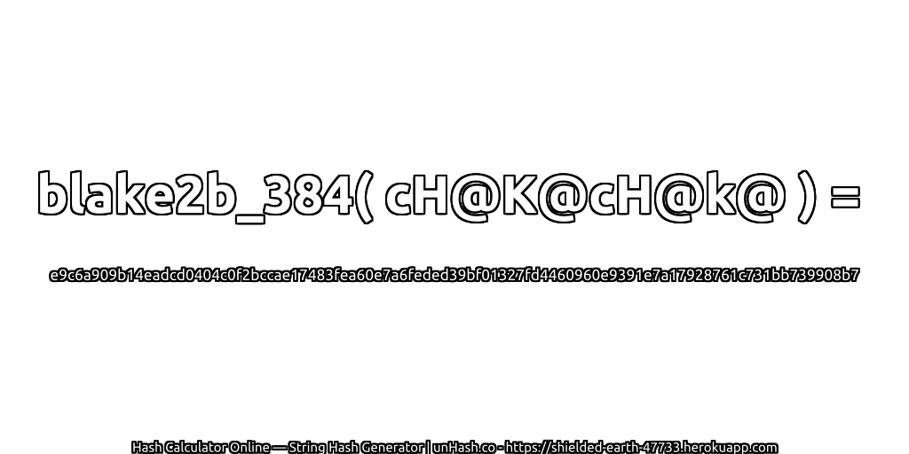 blake2b_384( cH@K@cH@k@ ) = e9c6a909b14eadcd0404c0f2bccae17483fea60e7a6feded39bf01327fd4460960e9391e7a17928761c731bb739908b7 | unHash.co