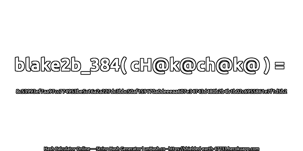 blake2b_384( cH@k@ch@k@ ) = 8c53993ef7aa97cc774953be5c16a2a227dc3bbc50af159170a0deeeaa607e34743d480b2b4b1b02c6955861e7f1d5b2 | unHash.co