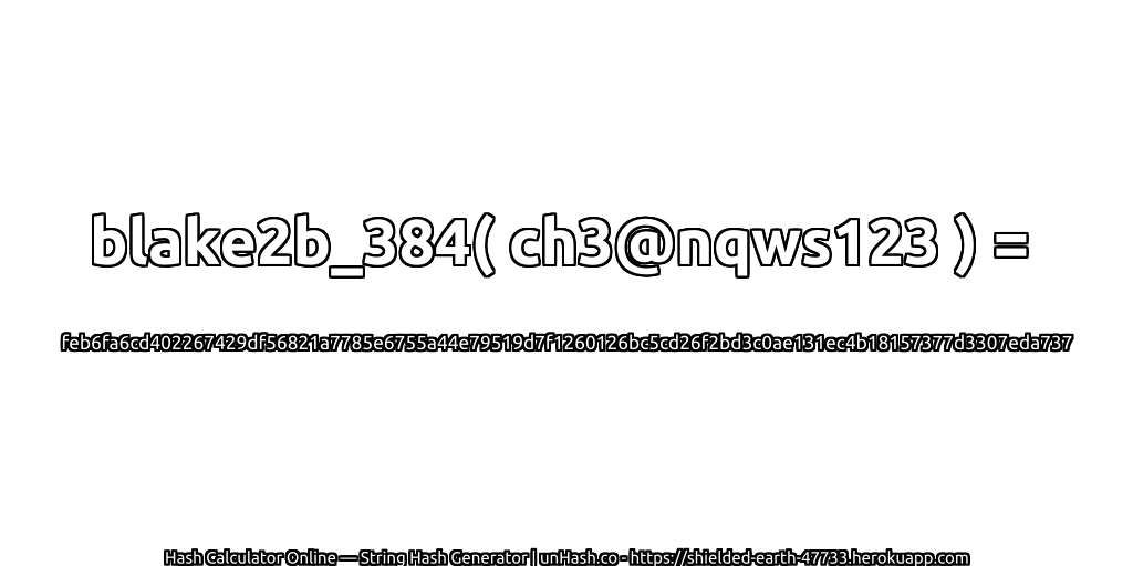 blake2b_384( ch3@nqws123 ) = feb6fa6cd402267429df56821a7785e6755a44e79519d7f1260126bc5cd26f2bd3c0ae131ec4b18157377d3307eda737 | unHash.co