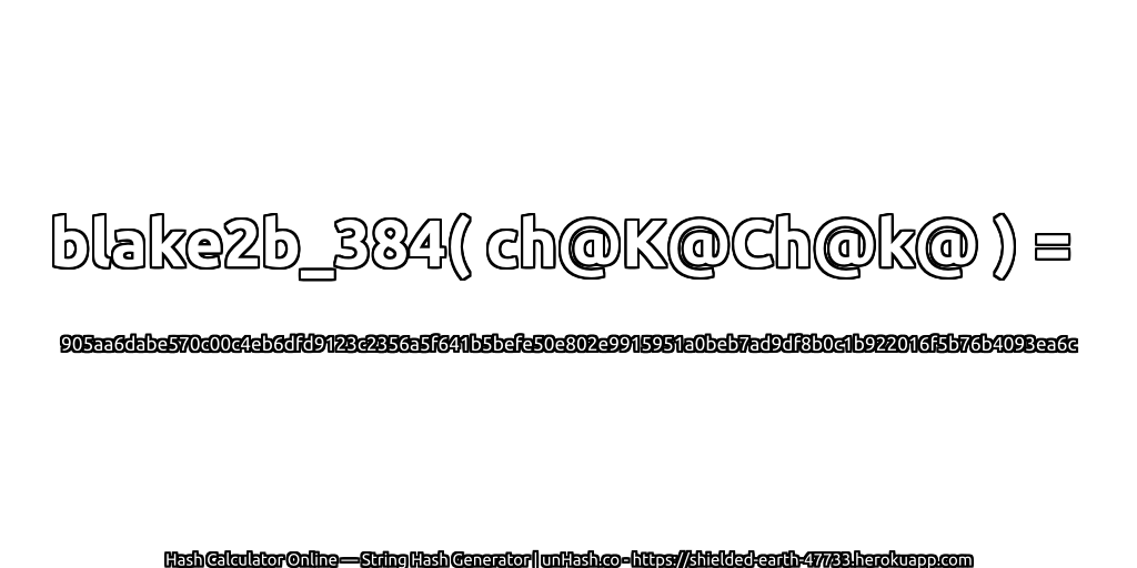 blake2b_384( ch@K@Ch@k@ ) = 905aa6dabe570c00c4eb6dfd9123c2356a5f641b5befe50e802e9915951a0beb7ad9df8b0c1b922016f5b76b4093ea6c | unHash.co