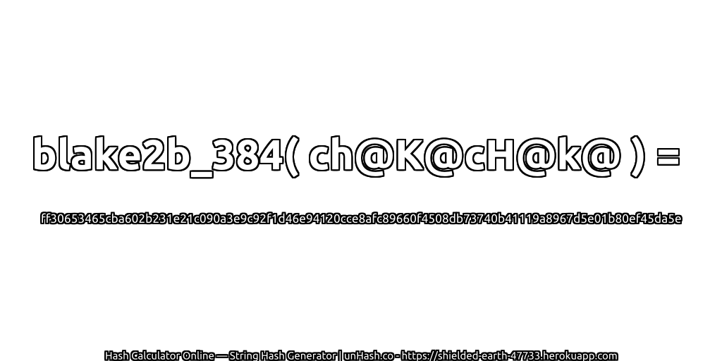 blake2b_384( ch@K@cH@k@ ) = ff30653465cba602b231e21c090a3e9c92f1d46e94120cce8afc89660f4508db73740b41119a8967d5e01b80ef45da5e | unHash.co