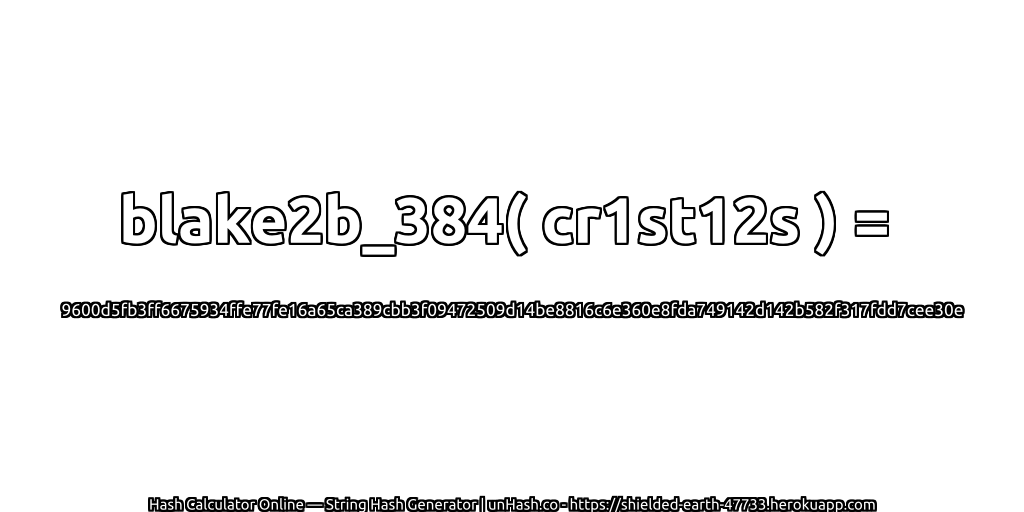 blake2b_384( cr1st12s ) = 9600d5fb3ff6675934ffe77fe16a65ca389cbb3f09472509d14be8816c6e360e8fda749142d142b582f317fdd7cee30e | unHash.co