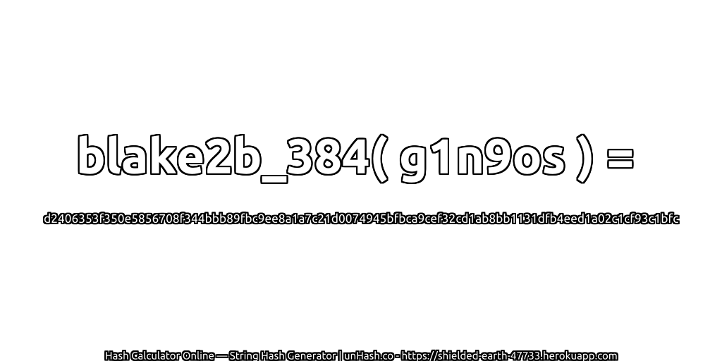 blake2b_384( g1n9os ) = d2406353f350e5856708f344bbb89fbc9ee8a1a7c21d0074945bfbca9cef32cd1ab8bb1131dfb4eed1a02c1cf93c1bfc | unHash.co