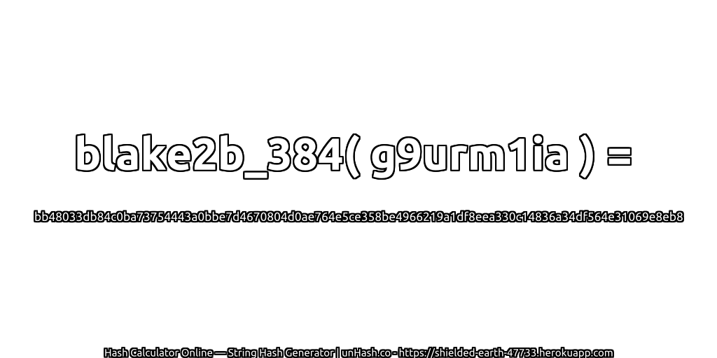 blake2b_384( g9urm1ia ) = bb48033db84c0ba73754443a0bbe7d4670804d0ae764e5ce358be4966219a1df8eea330c14836a34df564e31069e8eb8 | unHash.co
