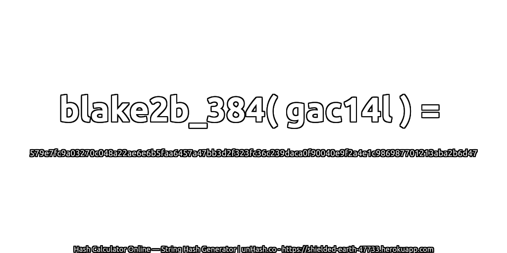 blake2b_384( gac14l ) = 579e7fc9a03270c048a22ae6e6b5faa6457a47bb3d2f323fc36c239daca0f90040e9f2a4e1c986987701213aba2b6d47 | unHash.co