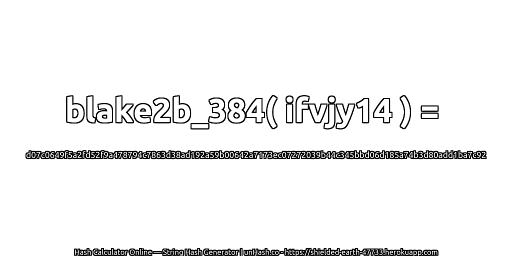 blake2b_384( ifvjy14 ) = d07c0649f5a2fd52f9a478794c7863d38ad192a59b00642a7173ec07272039b44c345bbd06d185a74b3d80add1ba7c92 | unHash.co