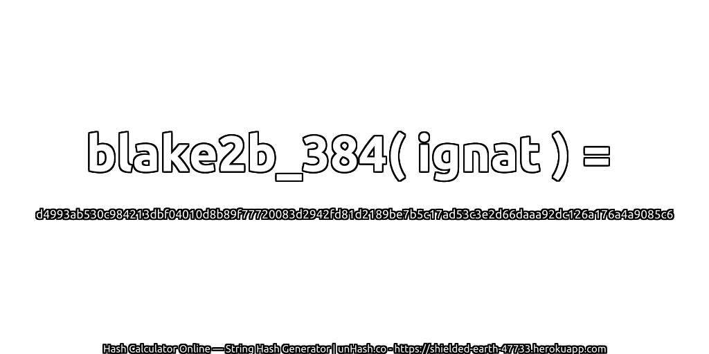 blake2b_384( ignat ) = d4993ab530c984213dbf04010d8b89f77720083d2942fd81d2189be7b5c17ad53c3e2d66daaa92dc126a176a4a9085c6 | unHash.co