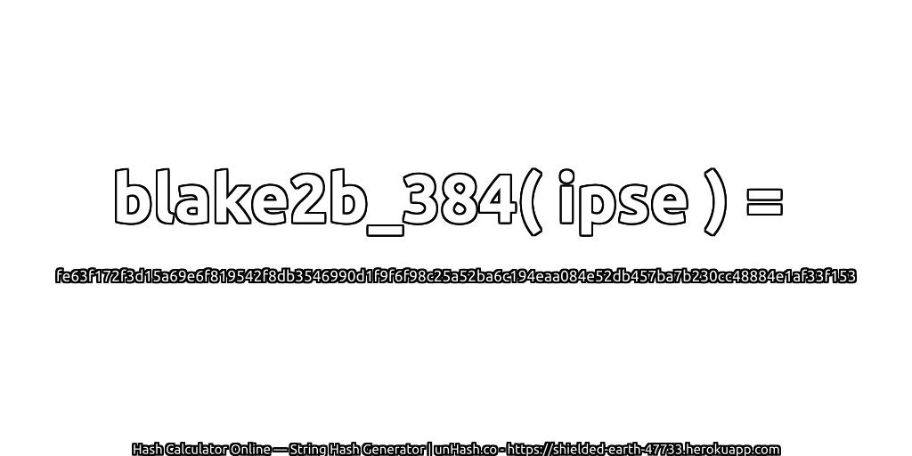 blake2b_384( ipse ) = fe63f172f3d15a69e6f819542f8db3546990d1f9f6f98c25a52ba6c194eaa084e52db457ba7b230cc48884e1af33f153 | unHash.co