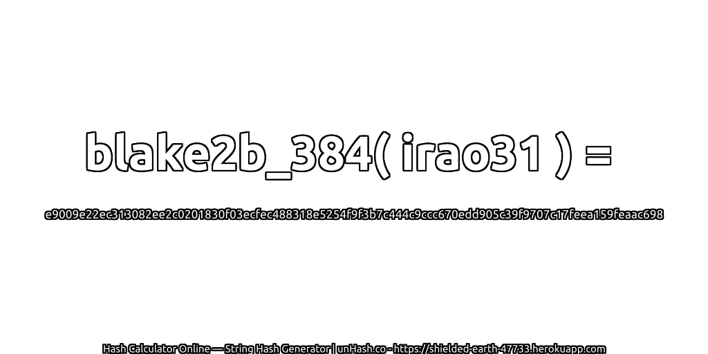 blake2b_384( irao31 ) = e9009e22ec313082ee2c0201830f03ecfec488318e5254f9f3b7c444c9ccc670edd905c39f9707c17feea159feaac698 | unHash.co