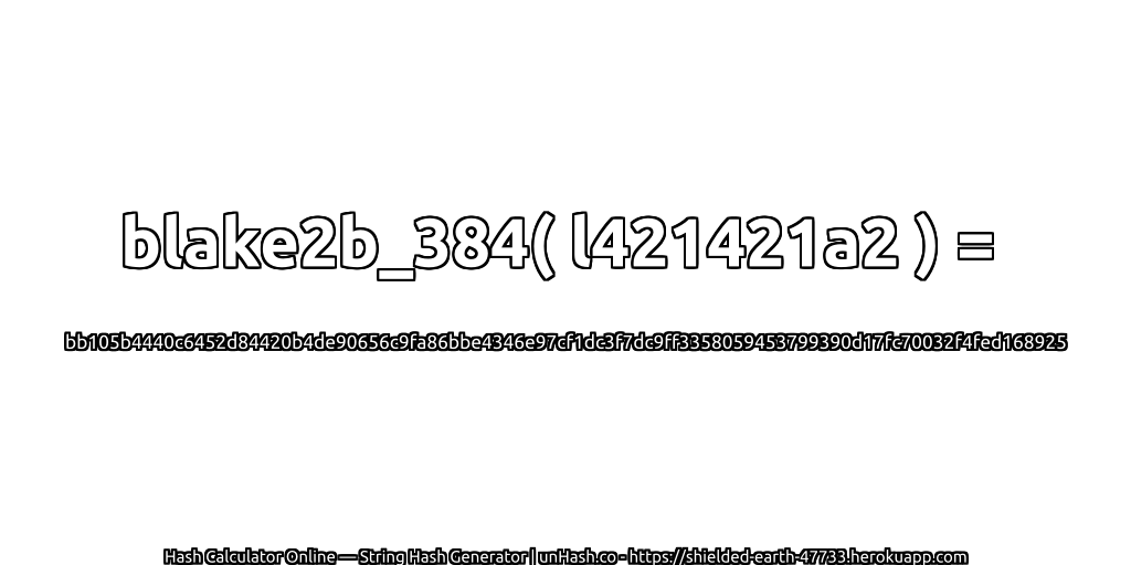 blake2b_384( l421421a2 ) = bb105b4440c6452d84420b4de90656c9fa86bbe4346e97cf1dc3f7dc9ff3358059453799390d17fc70032f4fed168925 | unHash.co
