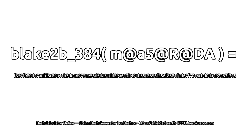 blake2b_384( m@a5@R@DA ) = f357f080d47aefd8c89a41b3de46977ee76d3da51dd29a613b494b55c2656f256f8581fed67f7016cbd0da492463f315 | unHash.co
