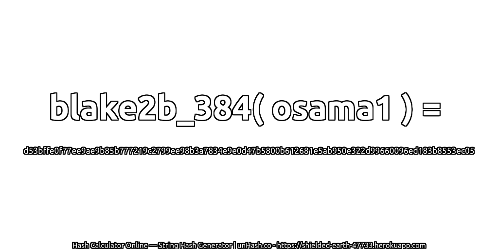 blake2b_384( osama1 ) = d53bffe0f77ee9ae9b85b777219c2799ee98b3a7834e9e0d47b5800b612681e5ab950e322d99660096ed183b8553ec05 | unHash.co