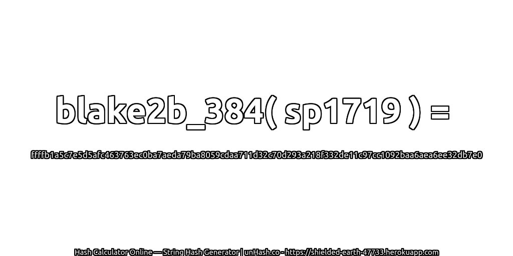 blake2b_384( sp1719 ) = ffffb1a5c7e5d5afc463763ec0ba7aeda79ba8059cdaa711d32c70d293a218f332de11c97cc1092baa6aea6ee32db7e0 | unHash.co