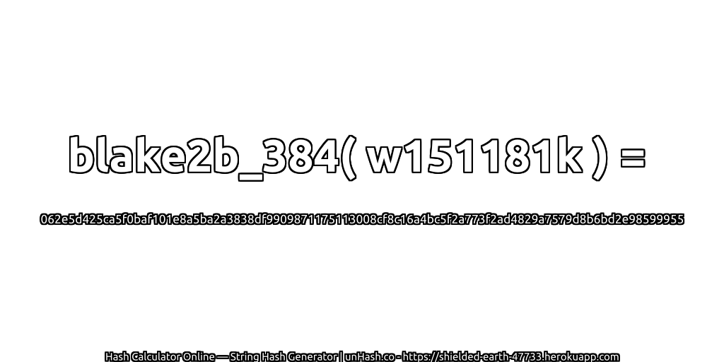 blake2b_384( w151181k ) = 062e5d425ca5f0baf101e8a5ba2a3838df9909871175113008cf8c16a4bc5f2a773f2ad4829a7579d8b6bd2e98599955 | unHash.co