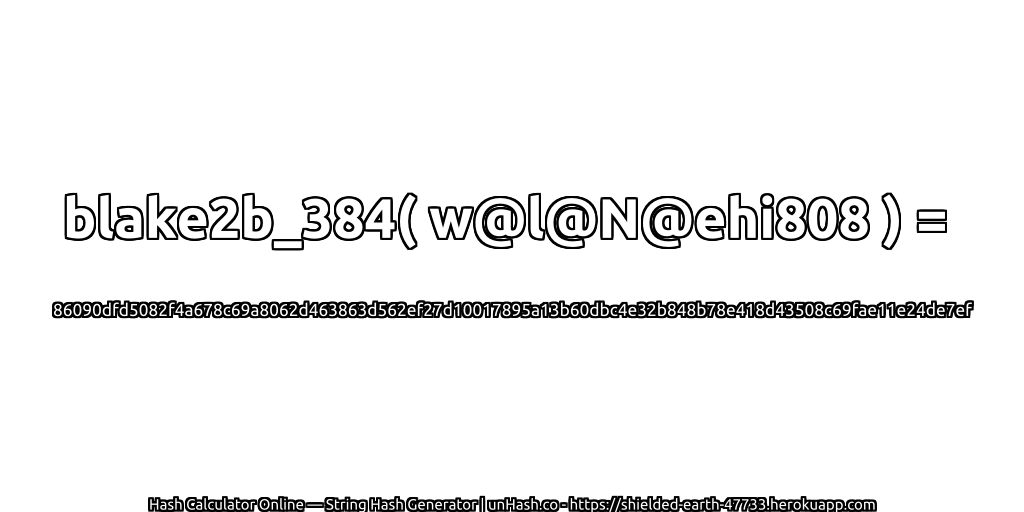 blake2b_384( w@l@N@ehi808 ) = 86090dfd5082f4a678c69a8062d463863d562ef27d10017895a13b60dbc4e32b848b78e418d43508c69fae11e24de7ef | unHash.co