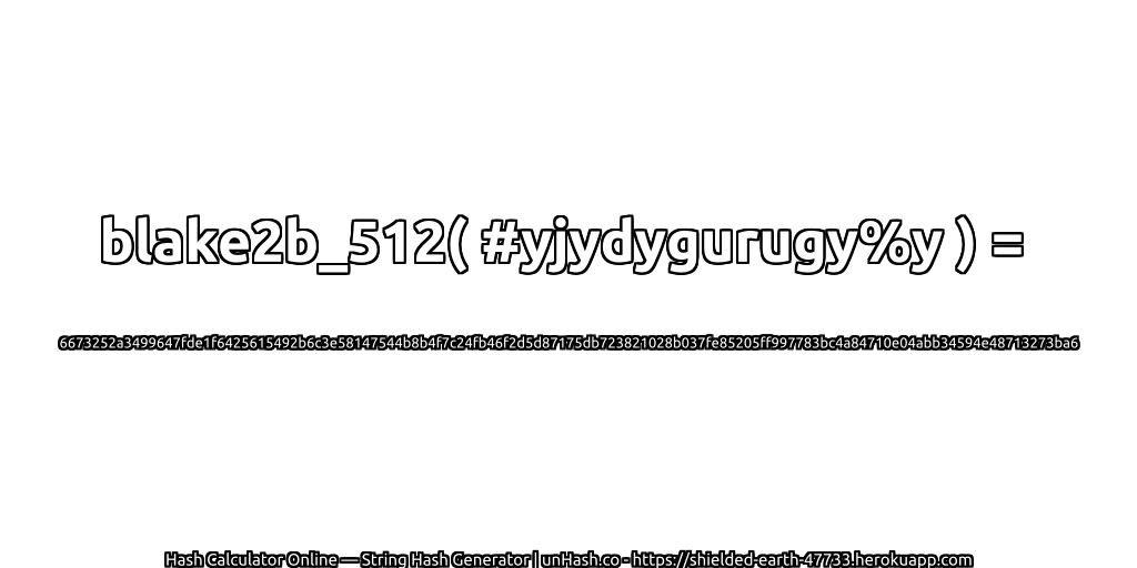 blake2b_512( #yjydygurugy%y ) = 6673252a3499647fde1f6425615492b6c3e58147544b8b4f7c24fb46f2d5d87175db723821028b037fe85205ff997783bc4a84710e04abb34594e48713273ba6 | unHash.co