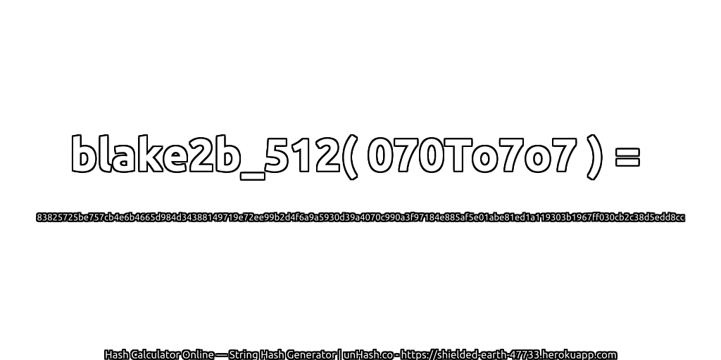 blake2b_512( 070To7o7 ) = 83825725be757cb4e6b4665d984d34388149719e72ee99b2d4f6a9a5930d39a4070c990a3f97184e885af5e01abe81ed1a119303b1967ff030cb2c38d5edd8cc | unHash.co