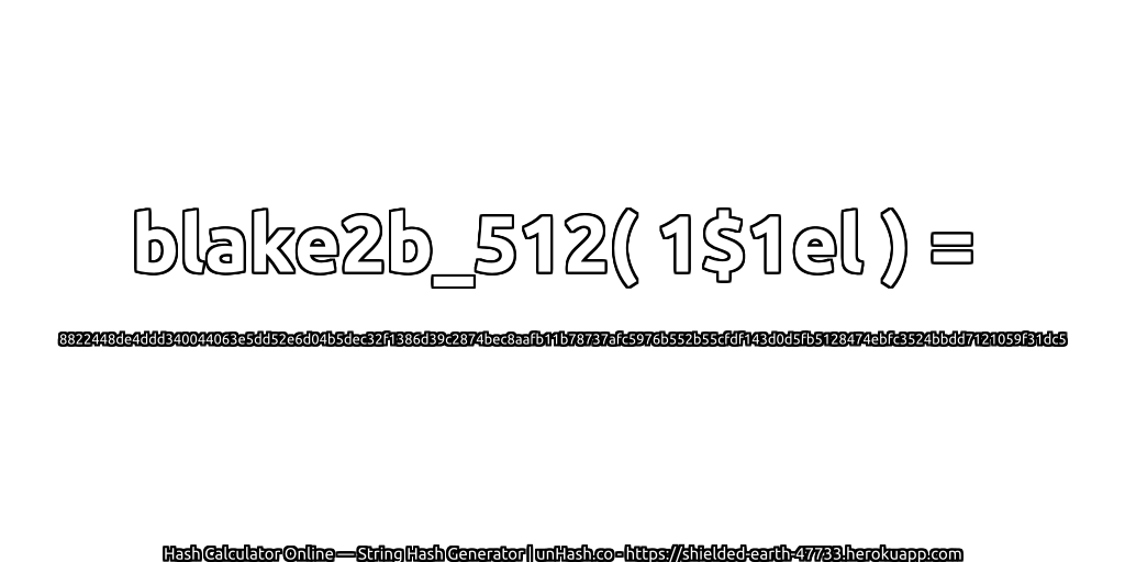 blake2b_512( 1$1el ) = 8822448de4ddd340044063e5dd52e6d04b5dec32f1386d39c2874bec8aafb11b78737afc5976b552b55cfdf143d0d5fb5128474ebfc3524bbdd7121059f31dc5 | unHash.co