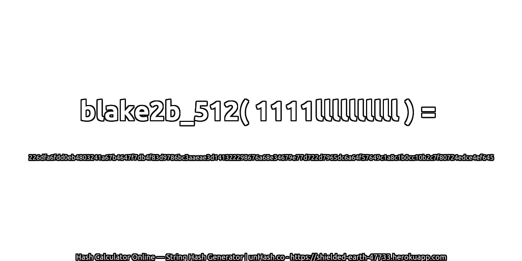blake2b_512( 1111llllllllll ) = 226dfa6fdd0eb4803241a67b4647f7db4f83d9786bc3aaeae3d141322298676a68e34679e77d722d7965dc6a64f57649c1a8c1b0cc10b2c7f80724edce4ef645 | unHash.co