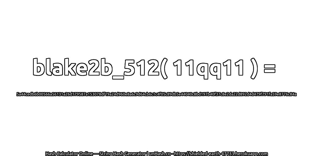 blake2b_512( 11qq11 ) = 5a44cedb6b00566a56131a26d179587a153078df19a24d960e8a6c9d64cb6c1c4f05c89db5e44040c8bd197b40f37c8e2da22d892d4d479f791fa59e8776c84a | unHash.co