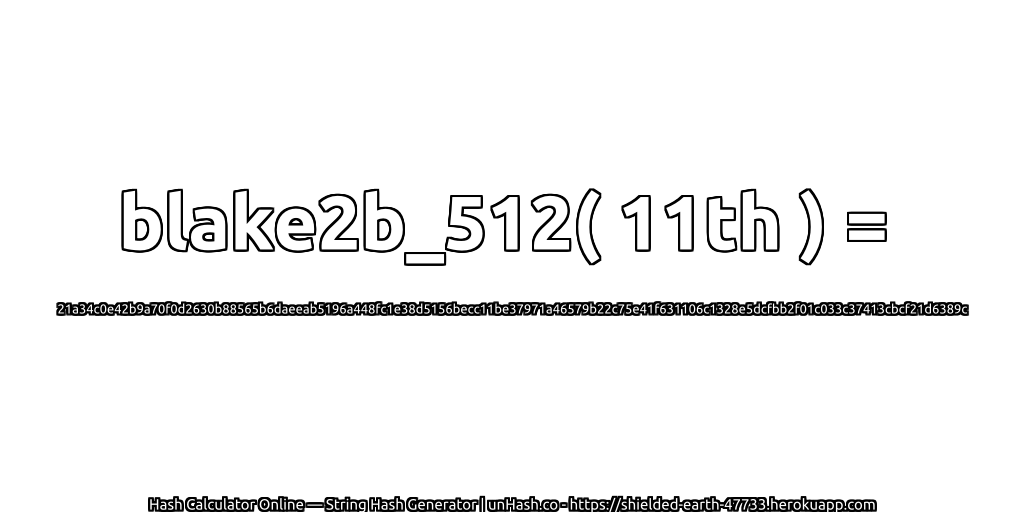 blake2b_512( 11th ) = 21a34c0e42b9a70f0d2630b88565b6daeeab5196a448fc1e38d5156becc11be37971a46579b22c75e41f631106c1328e5dcfbb2f01c033c37413cbcf21d6389c | unHash.co