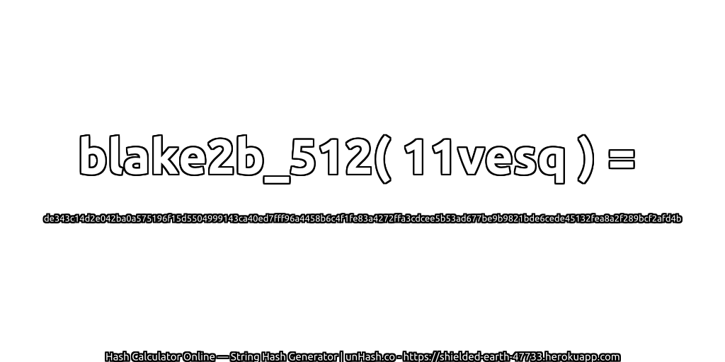 blake2b_512( 11vesq ) = de343c14d2e042ba0a575196f15d5504999143ca40ed7fff96a4458b6c4f1fe83a4272ffa3cdcee5b53ad677be9b9821bde6cede45132fea8a2f289bcf2afd4b | unHash.co