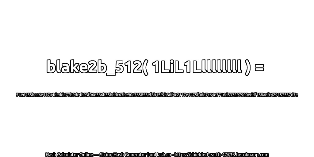 blake2b_512( 1LiL1Lllllllll ) = 74e6455bea6e417a4dedde77b9dc4b93f06e386b35bddc63be90c765853ef8b13f9b8df4c2117e4475f0de7c64e7716d537297900eddf158aefc429157337d7e | unHash.co