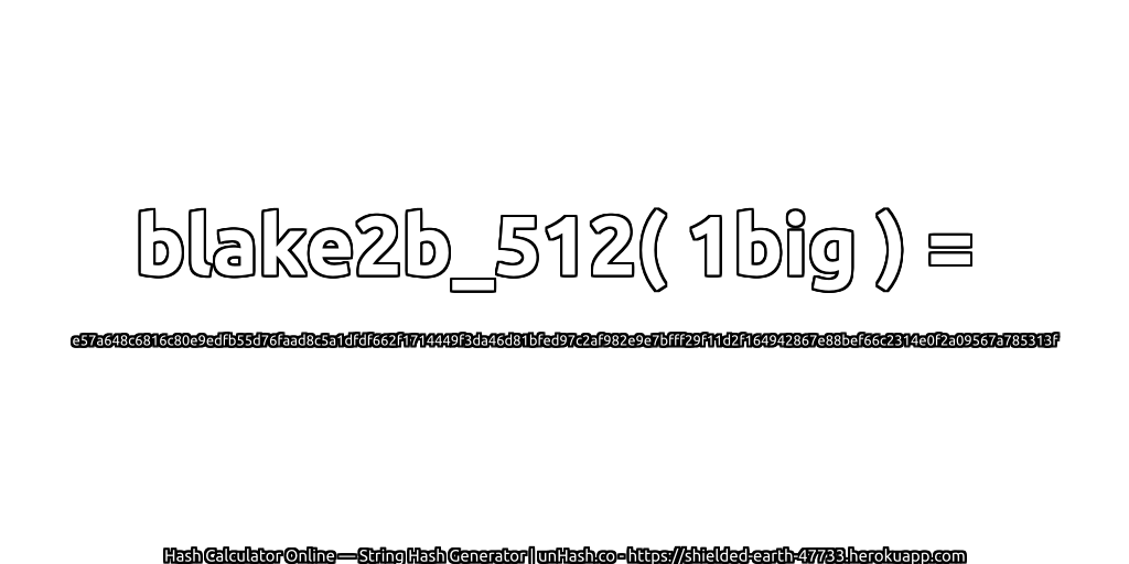 blake2b_512( 1big ) = e57a648c6816c80e9edfb55d76faad8c5a1dfdf662f1714449f3da46d81bfed97c2af982e9e7bfff29f11d2f164942867e88bef66c2314e0f2a09567a785313f | unHash.co