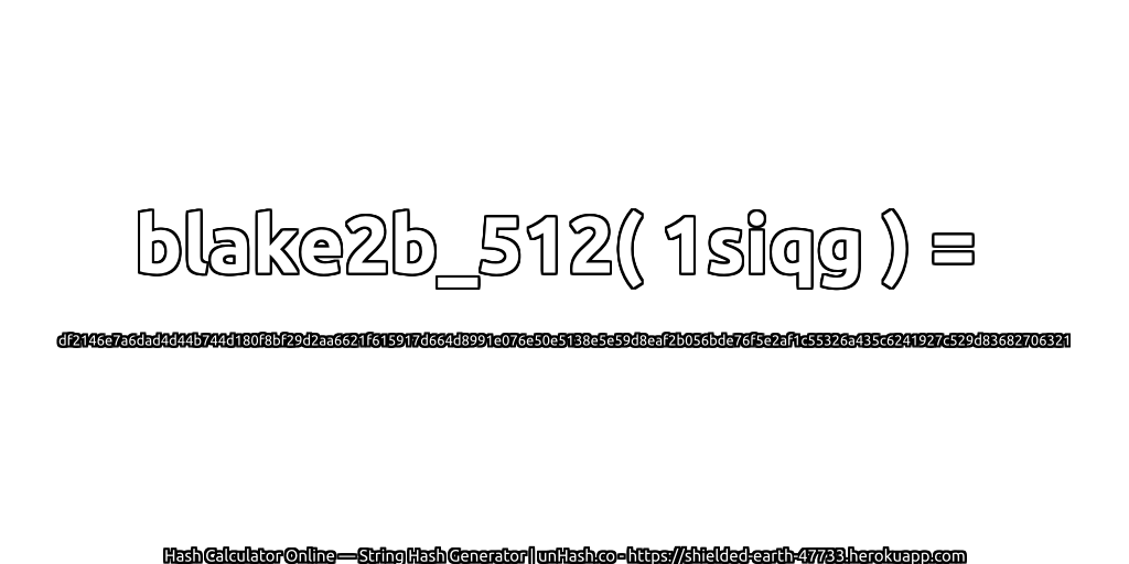 blake2b_512( 1siqg ) = df2146e7a6dad4d44b744d180f8bf29d2aa6621f615917d664d8991e076e50e5138e5e59d8eaf2b056bde76f5e2af1c55326a435c6241927c529d83682706321 | unHash.co