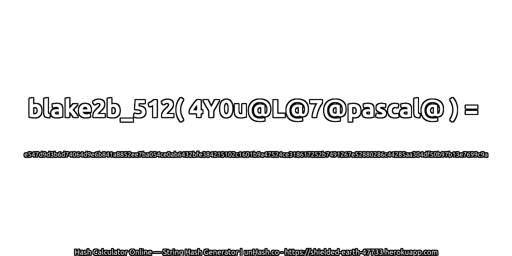 blake2b_512( 4Y0u@L@7@pascal@ ) = e547d9d3b6d74064d9e6b841a8852ee7ba054ce0ab6432bfe384215102c1601b9a47524ce318617252b7491267e52880286c44285aa304df50b97b13e7699c9a | unHash.co