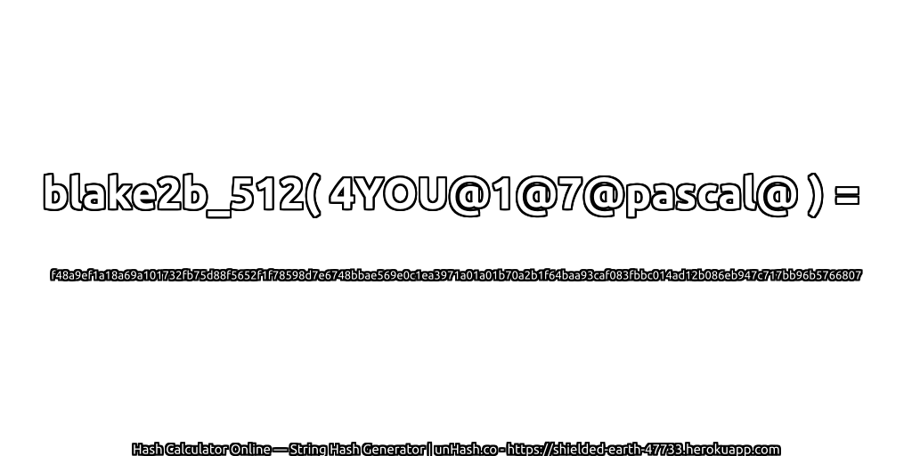 blake2b_512( 4YOU@1@7@pascal@ ) = f48a9ef1a18a69a101732fb75d88f5652f1f78598d7e6748bbae569e0c1ea3971a01a01b70a2b1f64baa93caf083fbbc014ad12b086eb947c717bb96b5766807 | unHash.co
