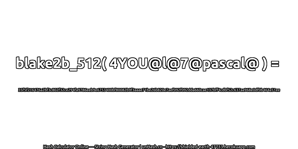 blake2b_512( 4YOU@l@7@pascal@ ) = 35f5f216476a2bf3c802f32ce294fa9786eeb9e6753400bf80082b9f3aaae71be26b820e7aef092f092dda660cae137bff4cdbf52c637aa968e0df0b464a51ee | unHash.co
