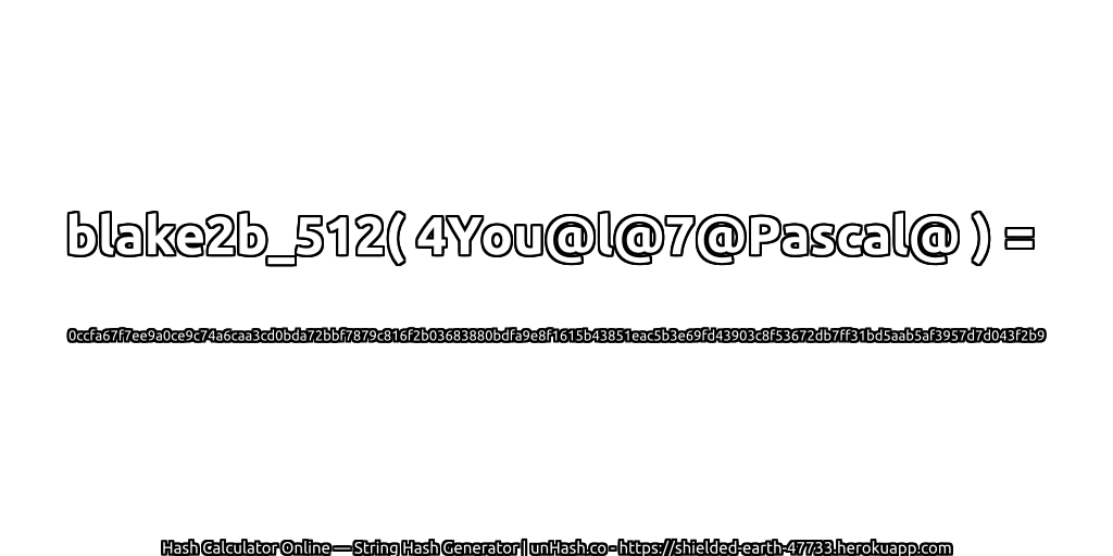 blake2b_512( 4You@l@7@Pascal@ ) = 0ccfa67f7ee9a0ce9c74a6caa3cd0bda72bbf7879c816f2b03683880bdfa9e8f1615b43851eac5b3e69fd43903c8f53672db7ff31bd5aab5af3957d7d043f2b9 | unHash.co