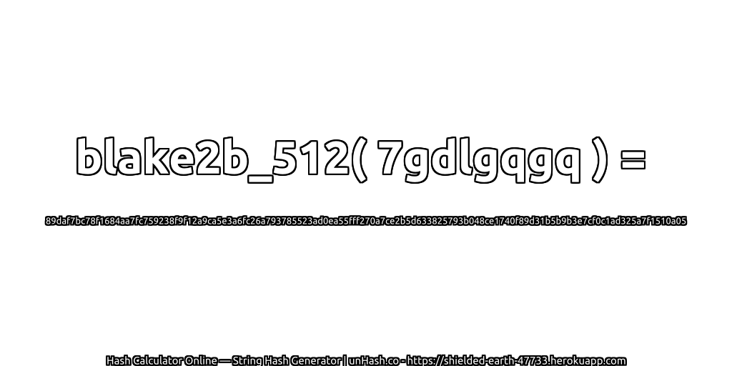 blake2b_512( 7gdlgqgq ) = 89daf7bc78f1684aa7fc759238f9f12a9ca5e3a6fc26a793785523ad0ea55fff270a7ce2b5d633825793b048ce1740f89d31b5b9b3e7cf0c1ad325a7f1510a05 | unHash.co